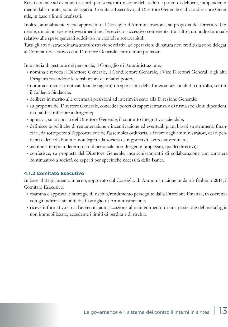 Inoltre, annualmente viene approvato dal Consiglio d Amministrazione, su proposta del Direttore Generale, un piano spese e investimenti per l esercizio successivo contenente, tra l altro, un budget