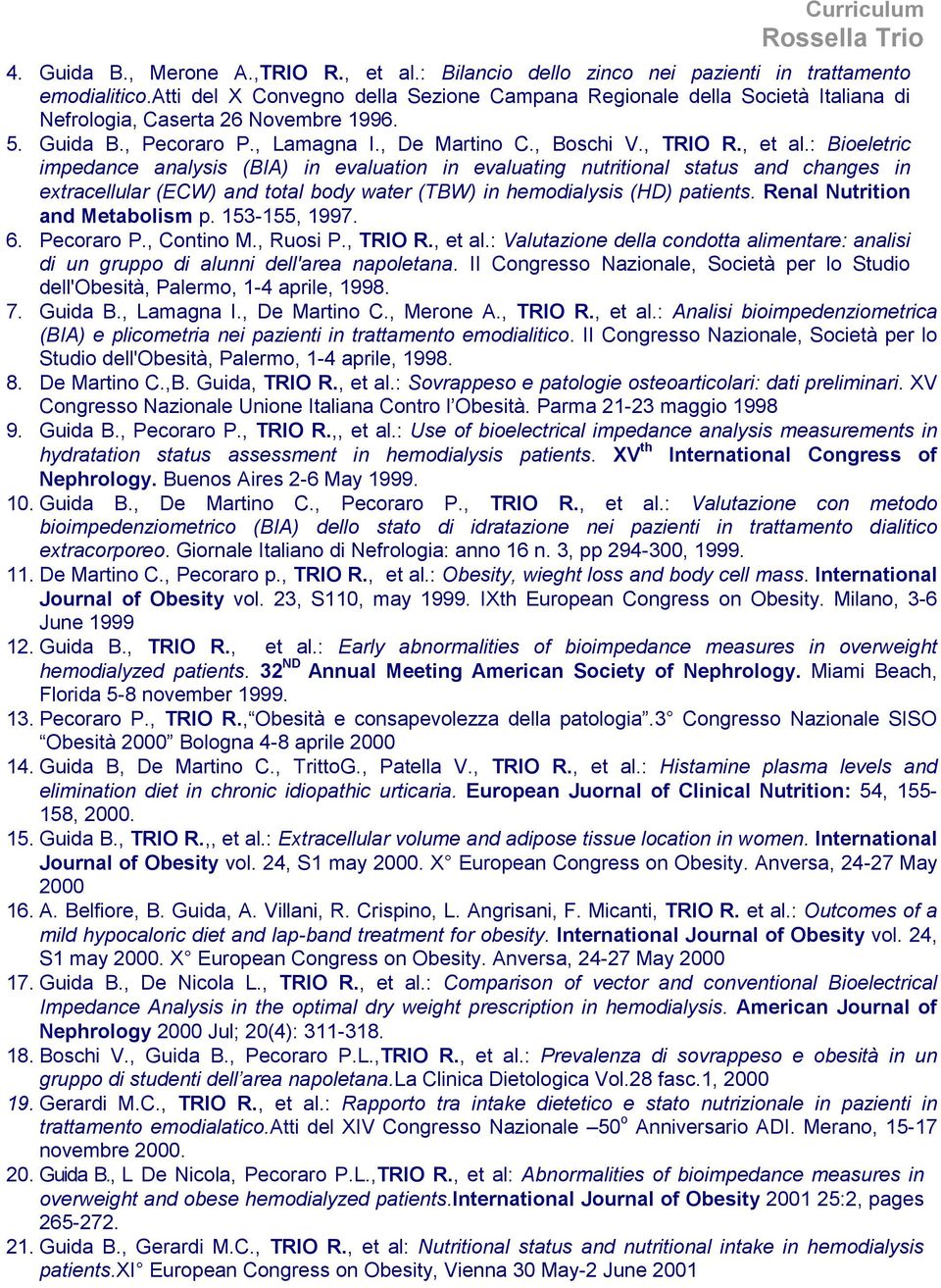 : Bioeletric impedance analysis (BIA) in evaluation in evaluating nutritional status and changes in extracellular (ECW) and total body water (TBW) in hemodialysis (HD) patients.