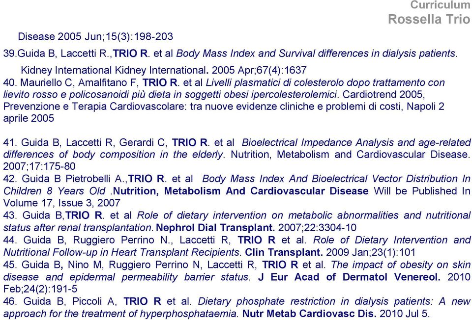 Cardiotrend 2005, Prevenzione e Terapia Cardiovascolare: tra nuove evidenze cliniche e problemi di costi, Napoli 2 aprile 2005 41. Guida B, Laccetti R, Gerardi C, TRIO R.