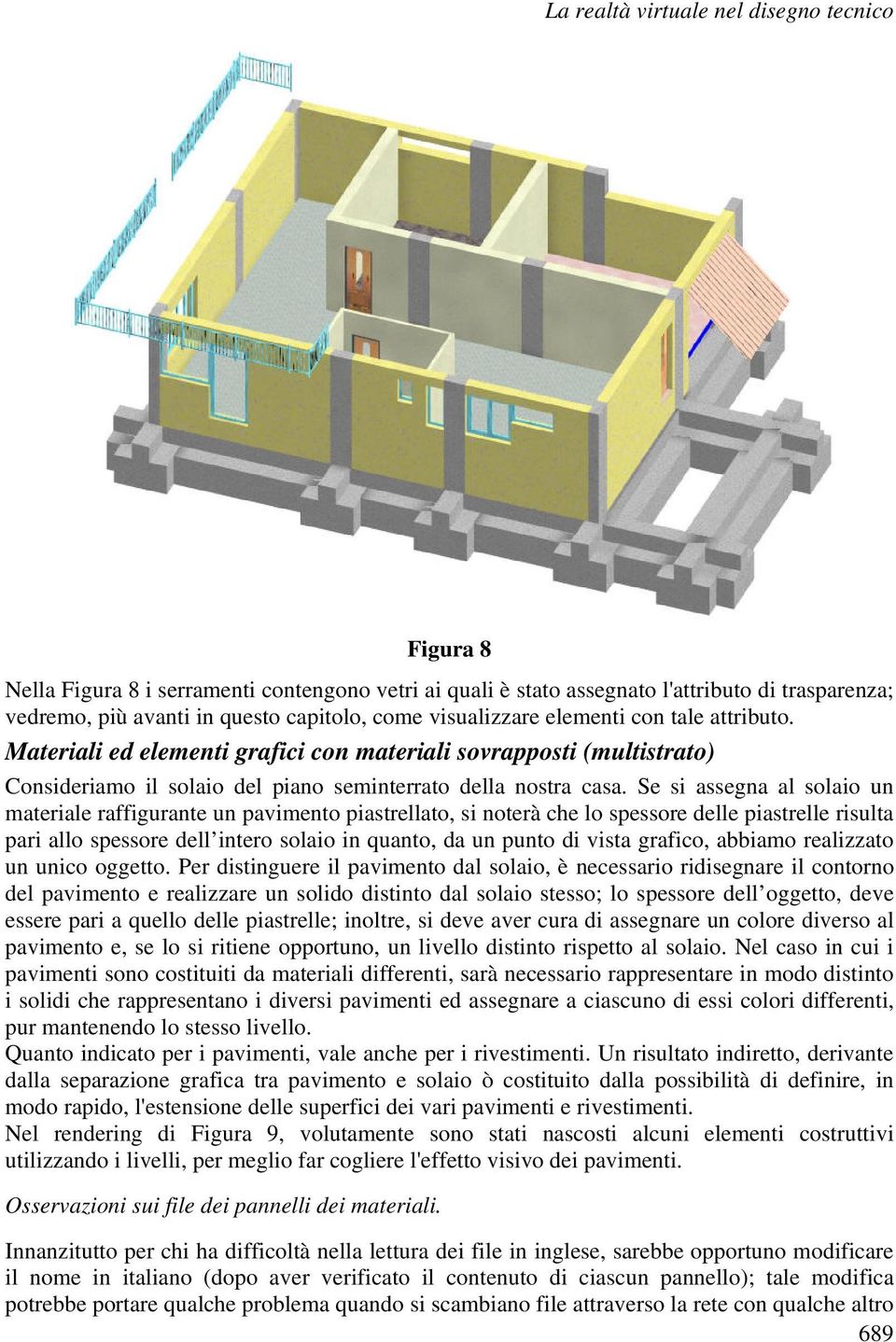 Se si assegna al solaio un materiale raffigurante un pavimento piastrellato, si noterà che lo spessore delle piastrelle risulta pari allo spessore dell intero solaio in quanto, da un punto di vista