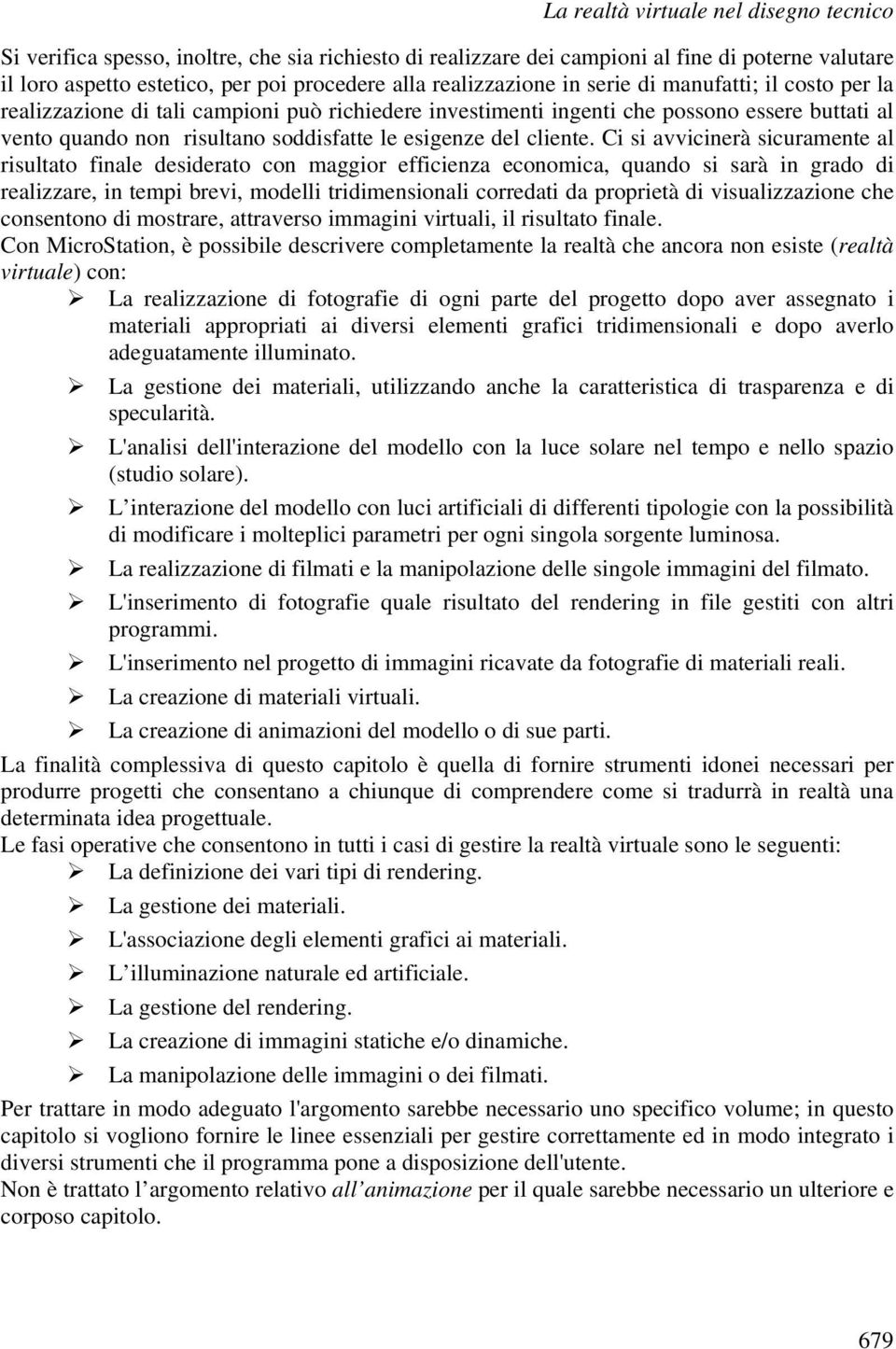 Ci si avvicinerà sicuramente al risultato finale desiderato con maggior efficienza economica, quando si sarà in grado di realizzare, in tempi brevi, modelli tridimensionali corredati da proprietà di