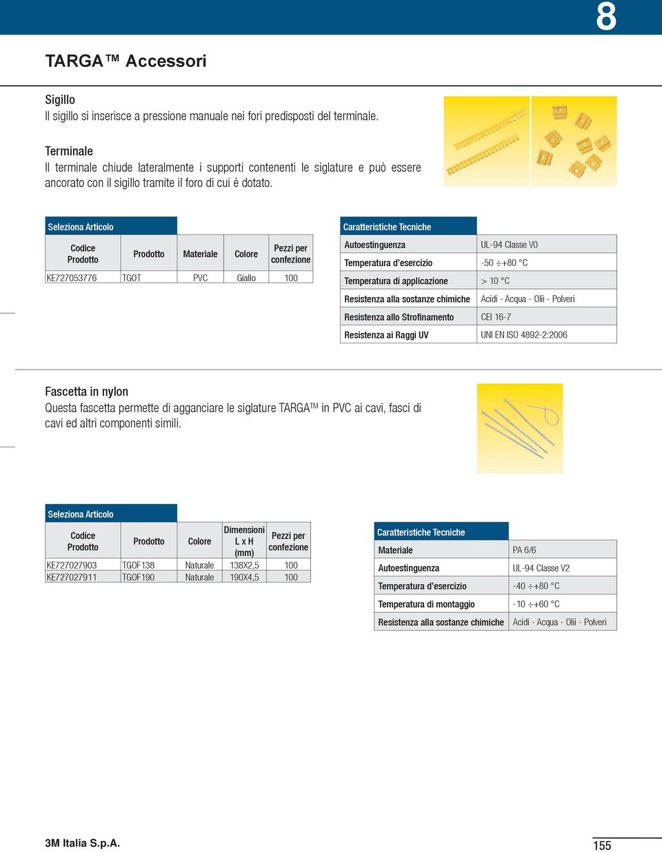 Materiale KE727053776 TGOT PVC Giallo 100 Temperatura di applicazione > 10 C Resistenza allo Strofinamento CEI 16-7 Resistenza ai Raggi UV UNI EN ISO 4892-2:2006 Fascetta in nylon