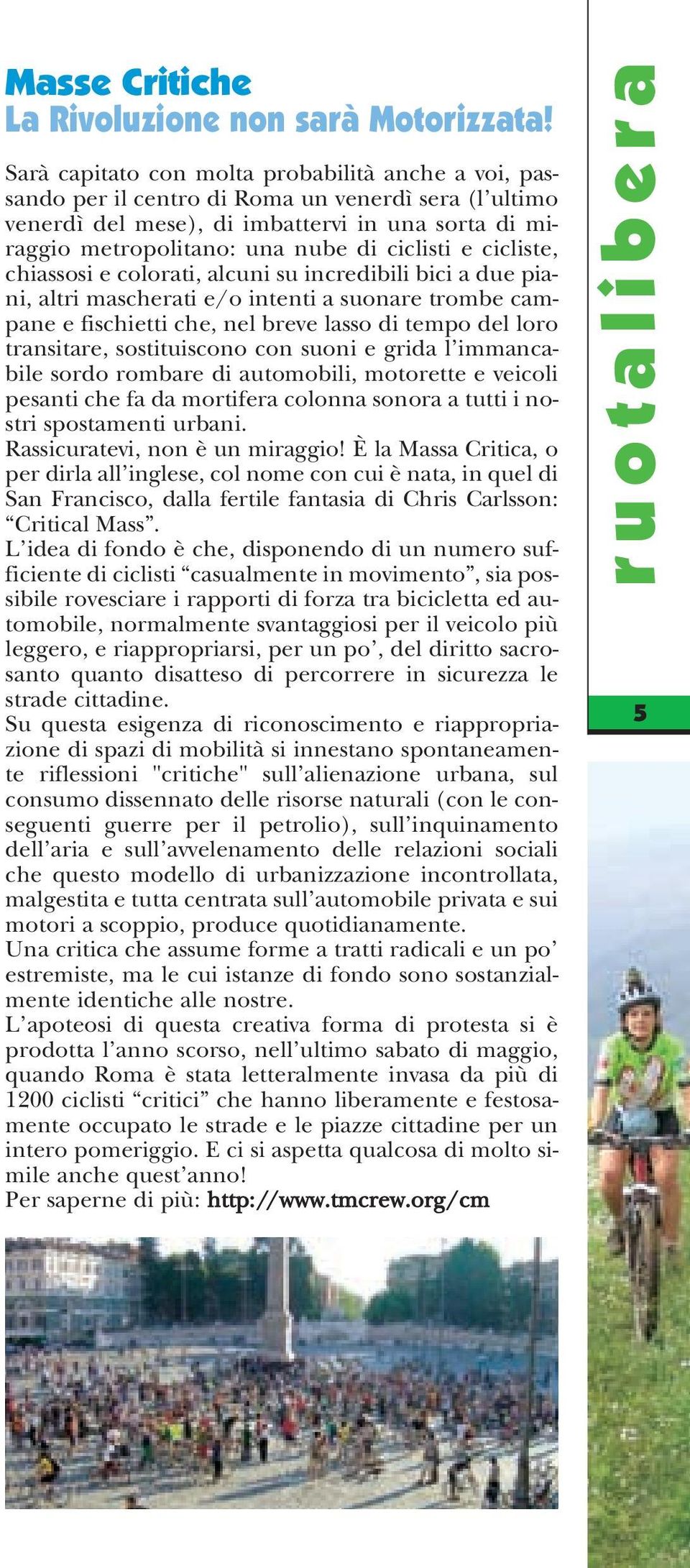 e cicliste, chiassosi e colorati, alcuni su incredibili bici a due piani, altri mascherati e/o intenti a suonare trombe campane e fischietti che, nel breve lasso di tempo del loro transitare,