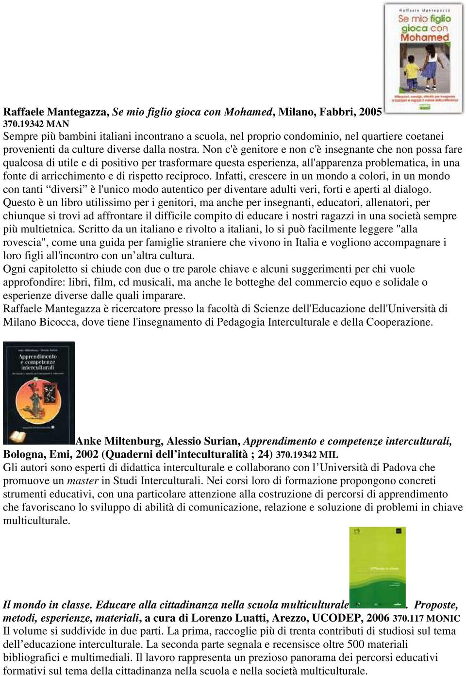 Non c'è genitore e non c'è insegnante che non possa fare qualcosa di utile e di positivo per trasformare questa esperienza, all'apparenza problematica, in una fonte di arricchimento e di rispetto