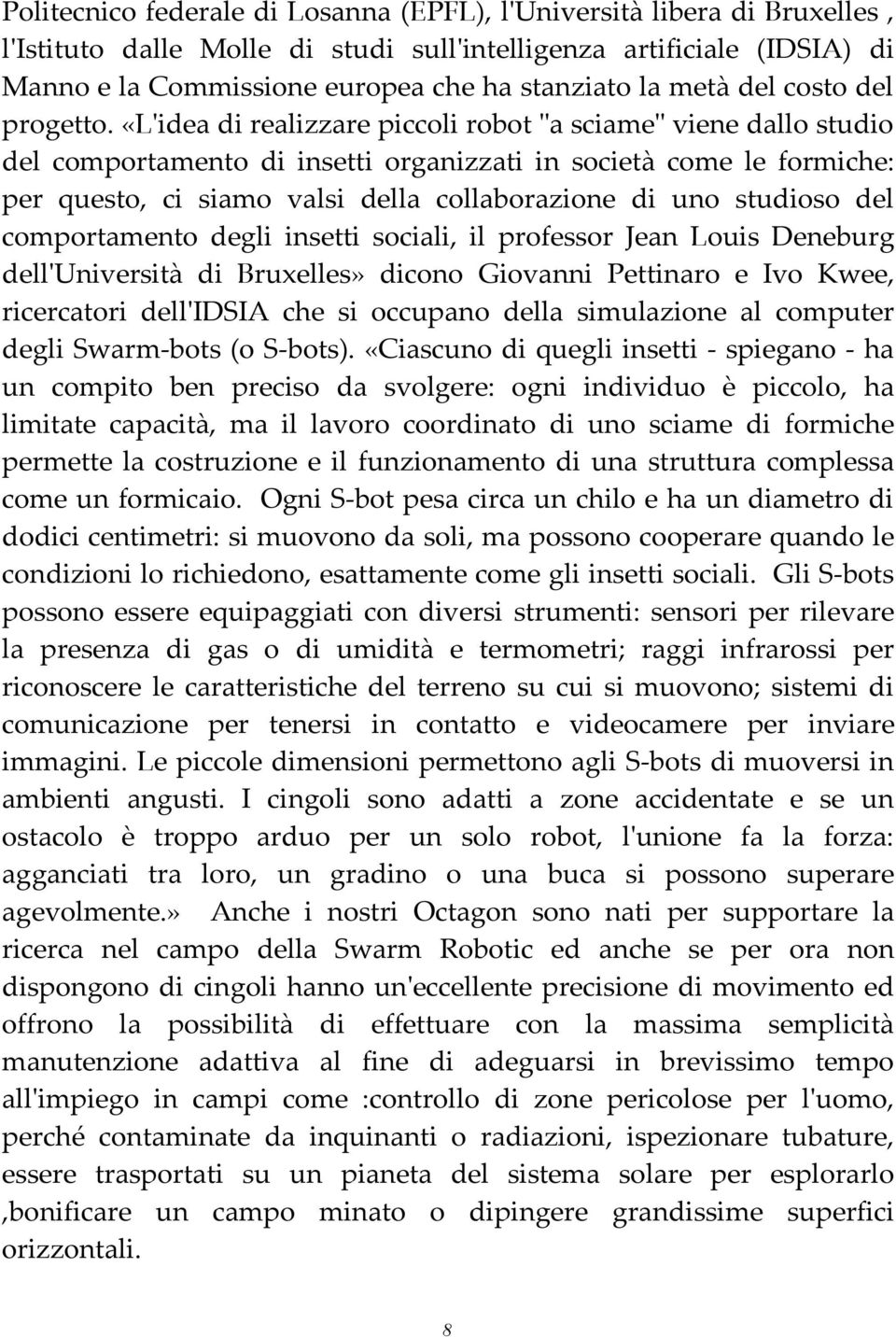 «L'idea di realizzare piccoli robot "a sciame" viene dallo studio del comportamento di insetti organizzati in società come le formiche: per questo, ci siamo valsi della collaborazione di uno studioso