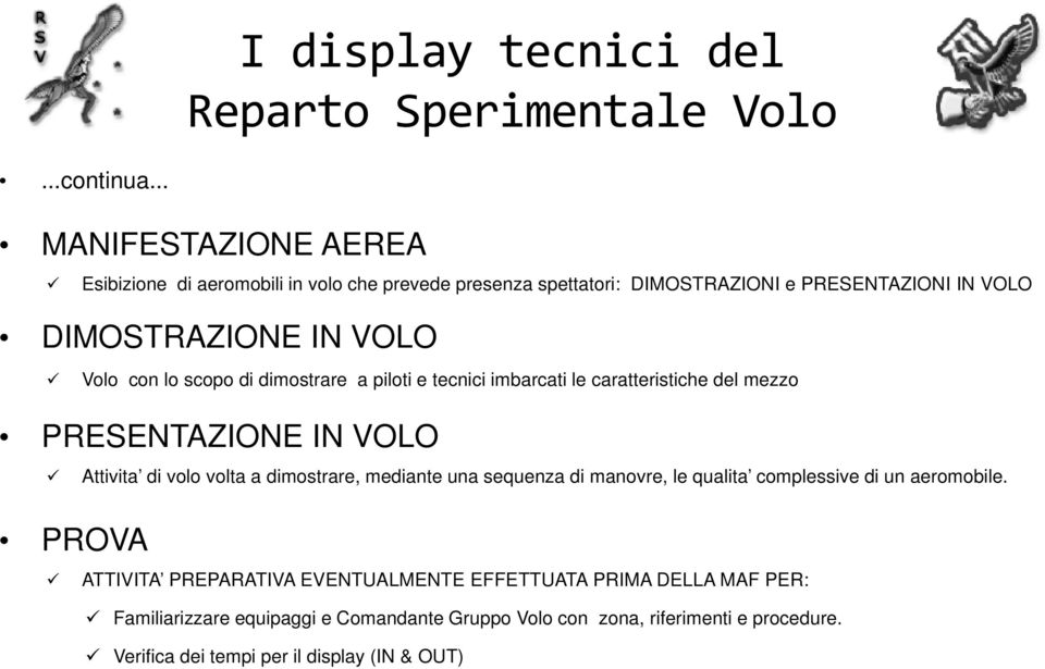 lo scopo di dimostrare a piloti e tecnici imbarcati le caratteristiche del mezzo PRESENTAZIONE IN VOLO PROVA Attivita di volo volta a dimostrare, mediante una