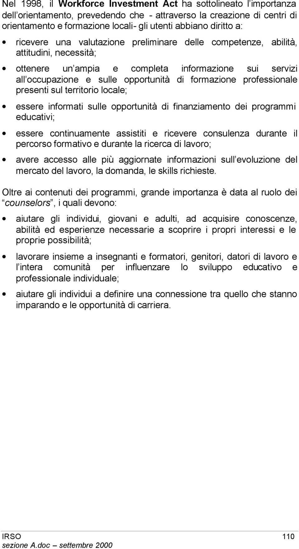 formazione professionale presenti sul territorio locale; essere informati sulle opportunità di finanziamento dei programmi educativi; essere continuamente assistiti e ricevere consulenza durante il