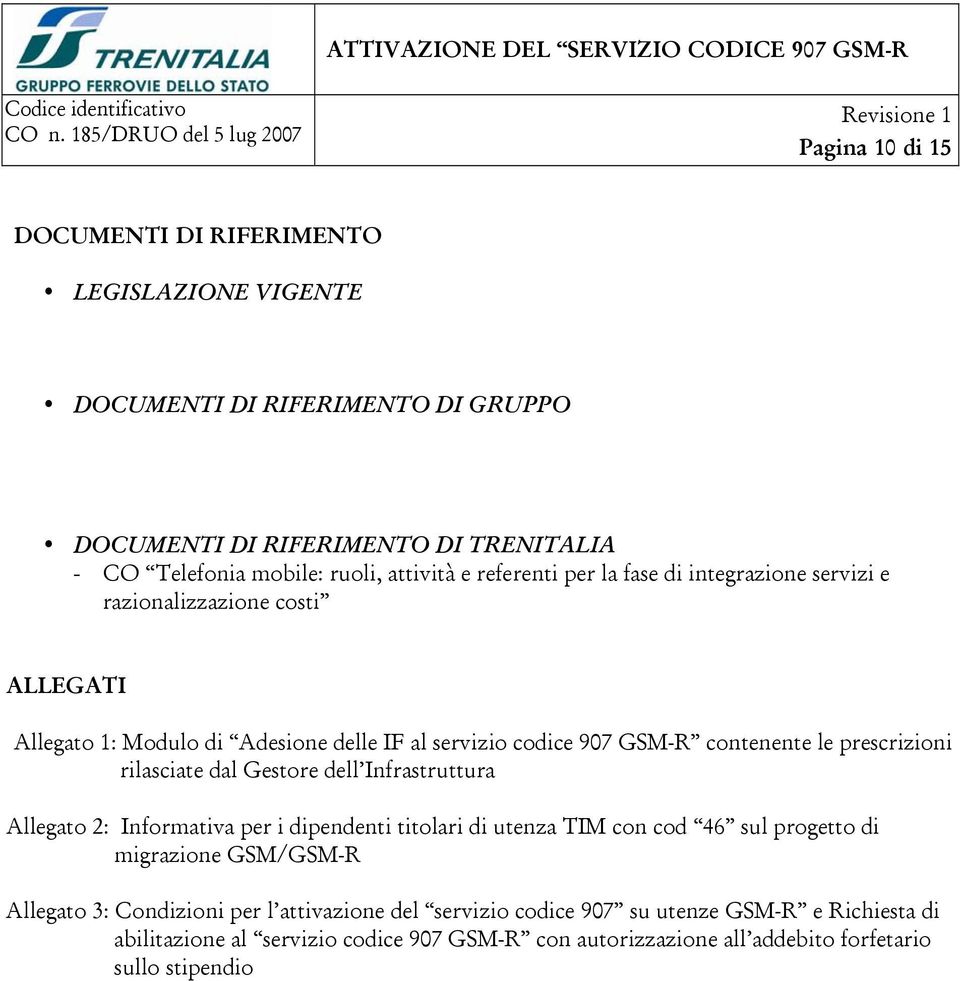 rilasciate dal Gestore dell Infrastruttura Allegato 2: Informativa per i dipendenti titolari di utenza TIM con cod 46 sul progetto di migrazione GSM/GSM-R Allegato 3: