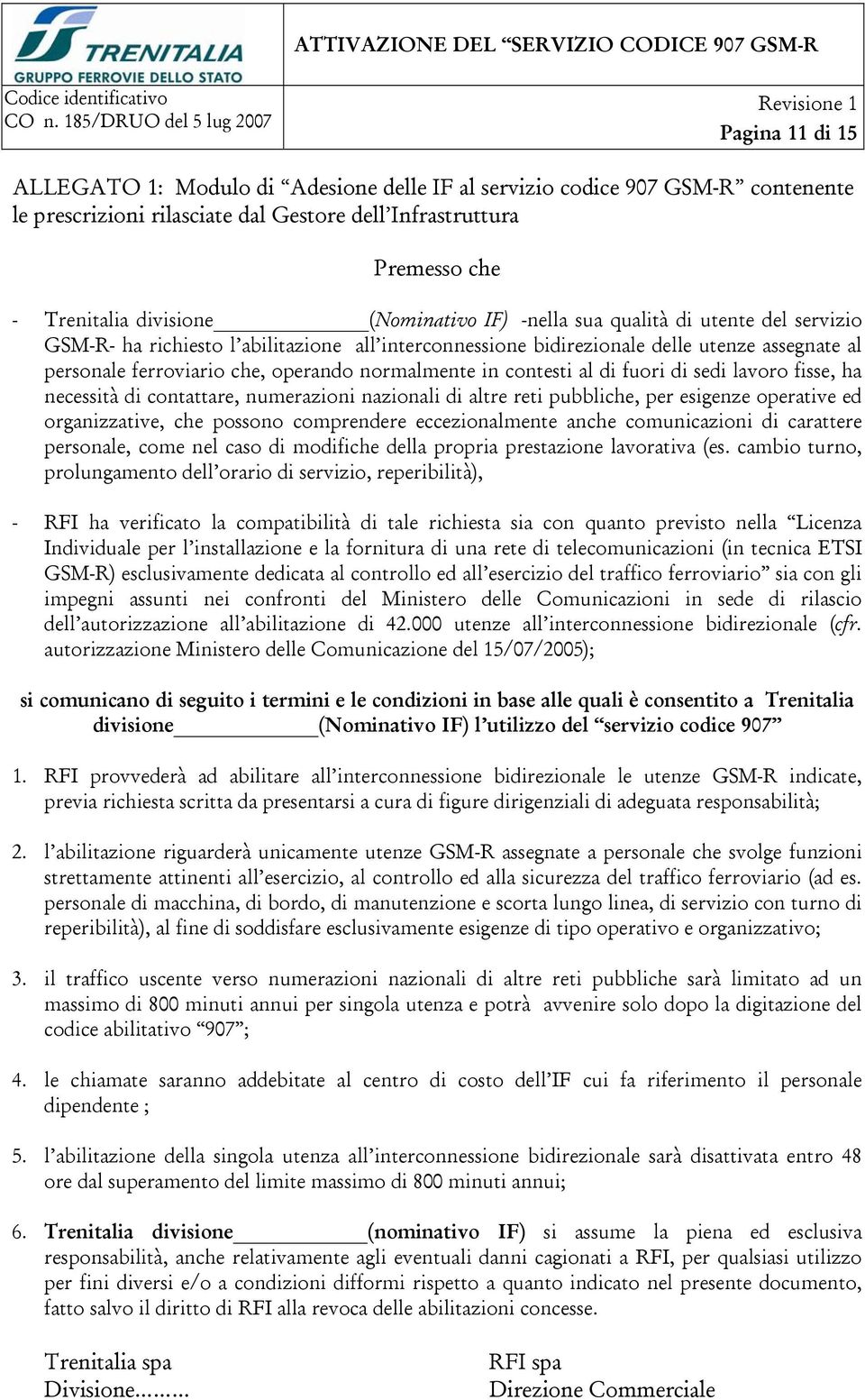 normalmente in contesti al di fuori di sedi lavoro fisse, ha necessità di contattare, numerazioni nazionali di altre reti pubbliche, per esigenze operative ed organizzative, che possono comprendere