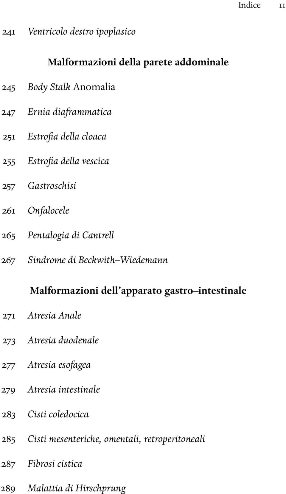 Beckwith Wiedemann Malformazioni dell apparato gastro intestinale 271 Atresia Anale 273 Atresia duodenale 277 Atresia esofagea 279