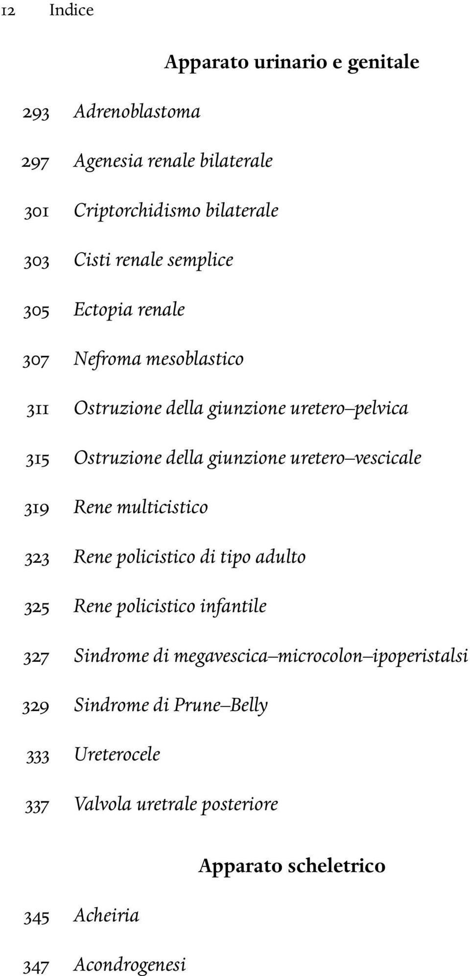 vescicale 319 Rene multicistico 323 Rene policistico di tipo adulto 325 Rene policistico infantile 327 Sindrome di megavescica microcolon