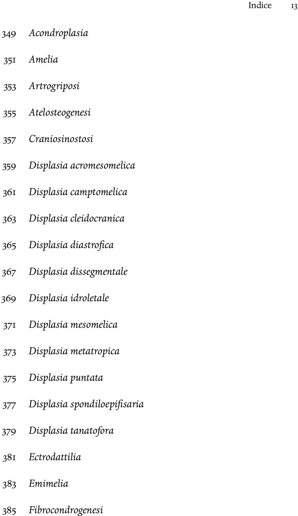 dissegmentale 369 Displasia idroletale 371 Displasia mesomelica 373 Displasia metatropica 375 Displasia