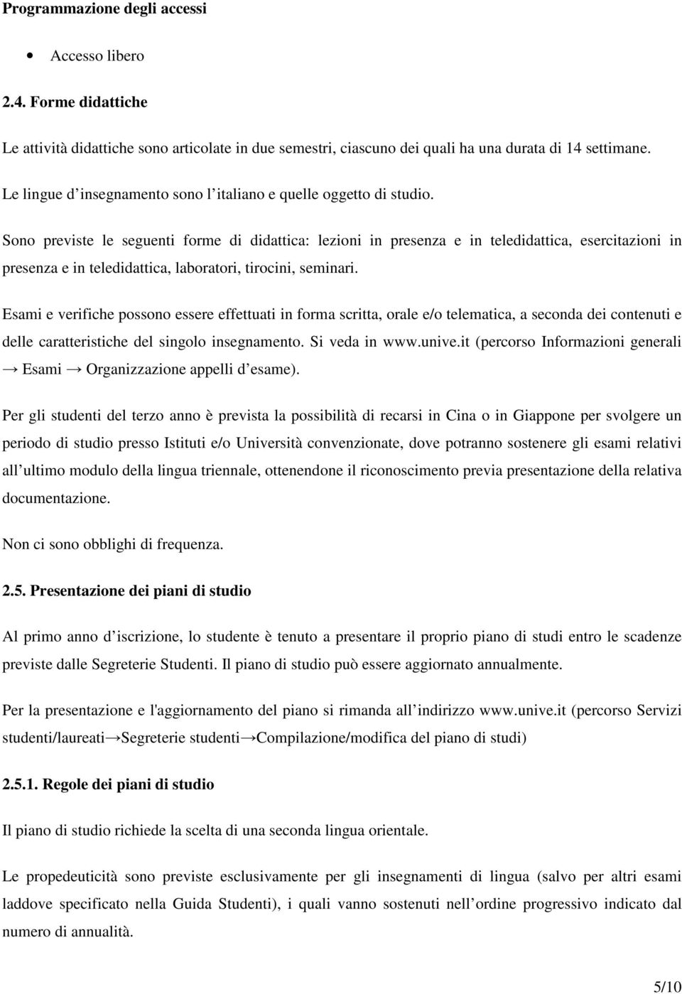 Sono previste le seguenti forme di didattica: lezioni in presenza e in teledidattica, esercitazioni in presenza e in teledidattica, laboratori, tirocini, seminari.