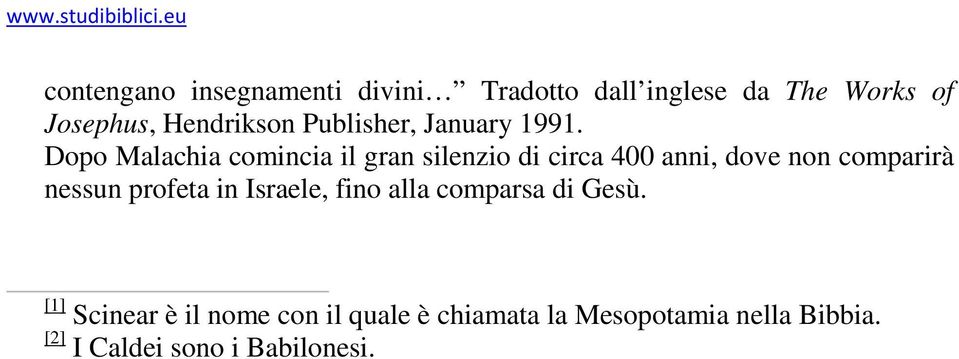 Dopo Malachia comincia il gran silenzio di circa 400 anni, dove non comparirà nessun