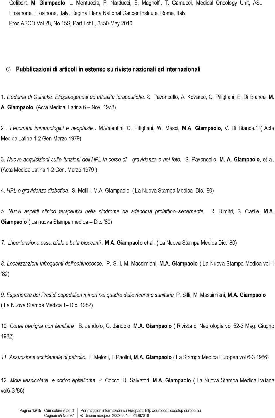 in estenso su riviste nazionali ed internazionali 1. L edema di Quincke. Etiopatogenesi ed attualità terapeutiche. S. Pavoncello, A. Kovarec, C. Pitigliani, E. Di Bianca, M. A. Giampaolo.