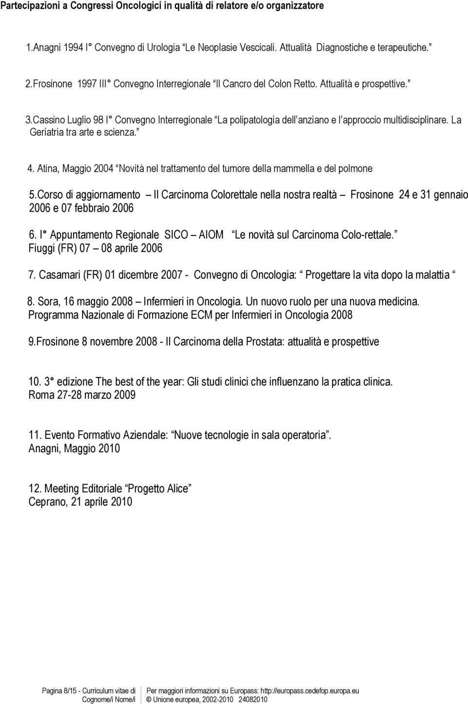 Cassino Luglio 98 I Convegno Interregionale La polipatologia dell anziano e l approccio multidisciplinare. La Geriatria tra arte e scienza. 4.