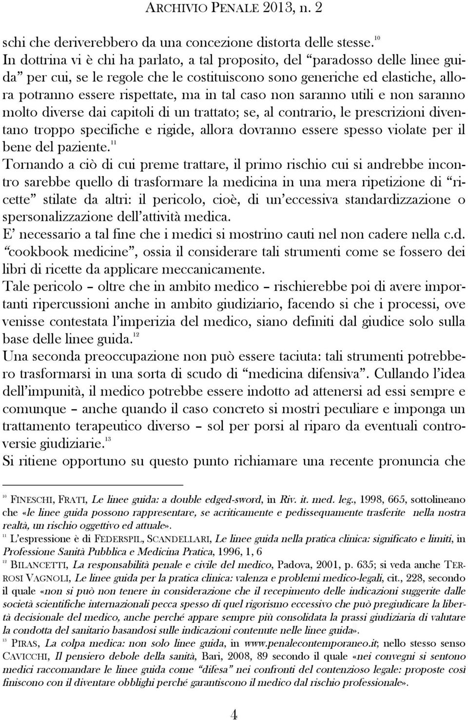 tal caso non saranno utili e non saranno molto diverse dai capitoli di un trattato; se, al contrario, le prescrizioni diventano troppo specifiche e rigide, allora dovranno essere spesso violate per