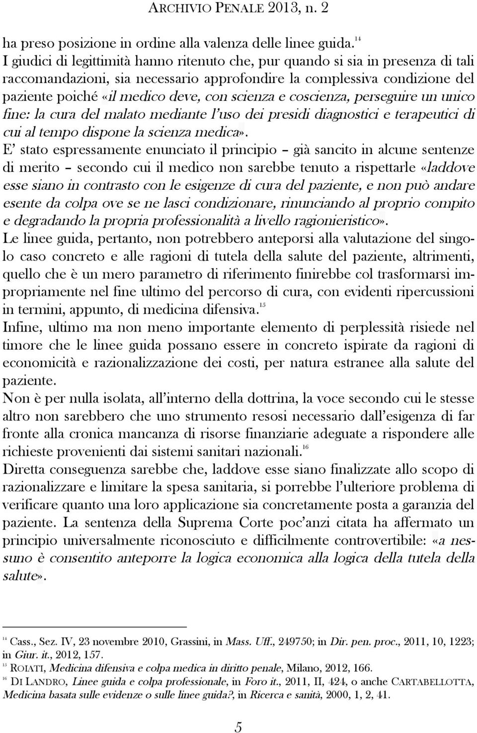 scienza e coscienza, perseguire un unico fine: la cura del malato mediante l uso dei presidi diagnostici e terapeutici di cui al tempo dispone la scienza medica».