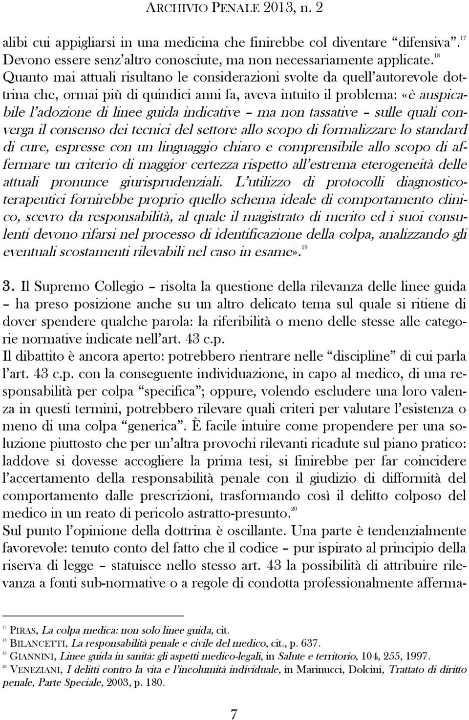 indicative ma non tassative sulle quali converga il consenso dei tecnici del settore allo scopo di formalizzare lo standard di cure, espresse con un linguaggio chiaro e comprensibile allo scopo di