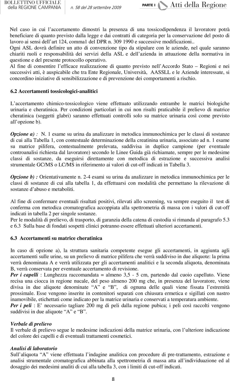 . Ogni ASL dovrà definire un atto di convenzione tipo da stipulare con le aziende, nel quale saranno chiariti ruoli e responsabilità dei servizi della ASL e dell azienda in attuazione della normativa