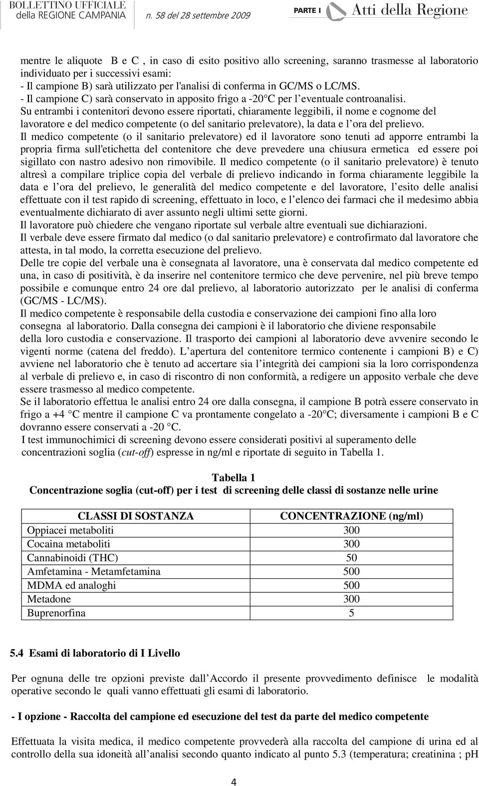 Su entrambi i contenitori devono essere riportati, chiaramente leggibili, il nome e cognome del lavoratore e del medico competente (o del sanitario prelevatore), la data e l ora del prelievo.