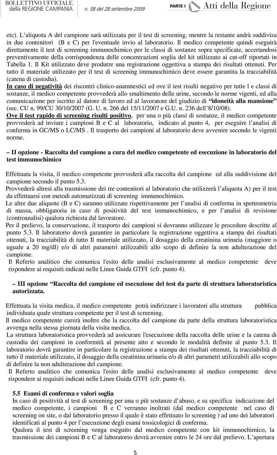 concentrazioni soglia del kit utilizzato ai cut-off riportati in Tabella 1. Il Kit utilizzato deve produrre una registrazione oggettiva a stampa dei risultati ottenuti.