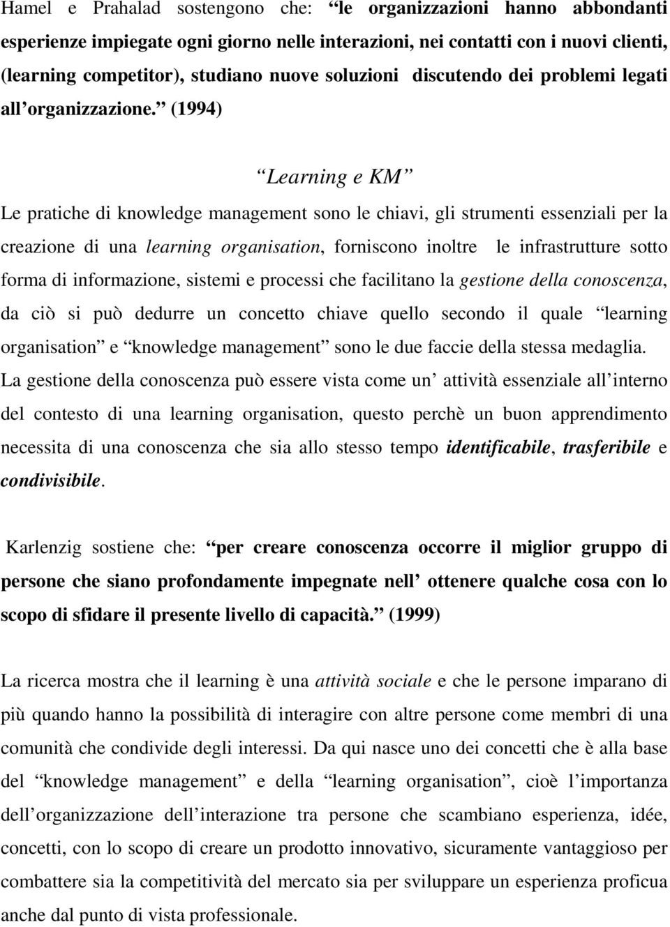 (1994) Learning e KM Le pratiche di knowledge management sono le chiavi, gli strumenti essenziali per la creazione di una learning organisation, forniscono inoltre le infrastrutture sotto forma di