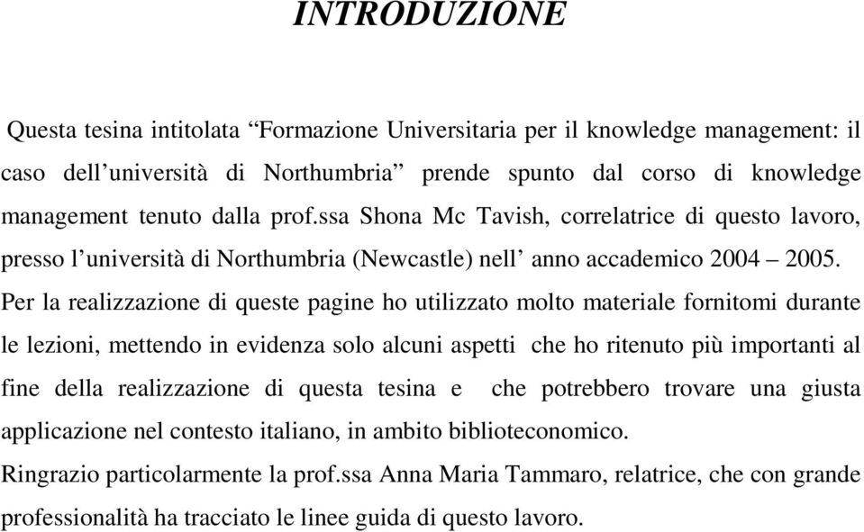 Per la realizzazione di queste pagine ho utilizzato molto materiale fornitomi durante le lezioni, mettendo in evidenza solo alcuni aspetti che ho ritenuto più importanti al fine della