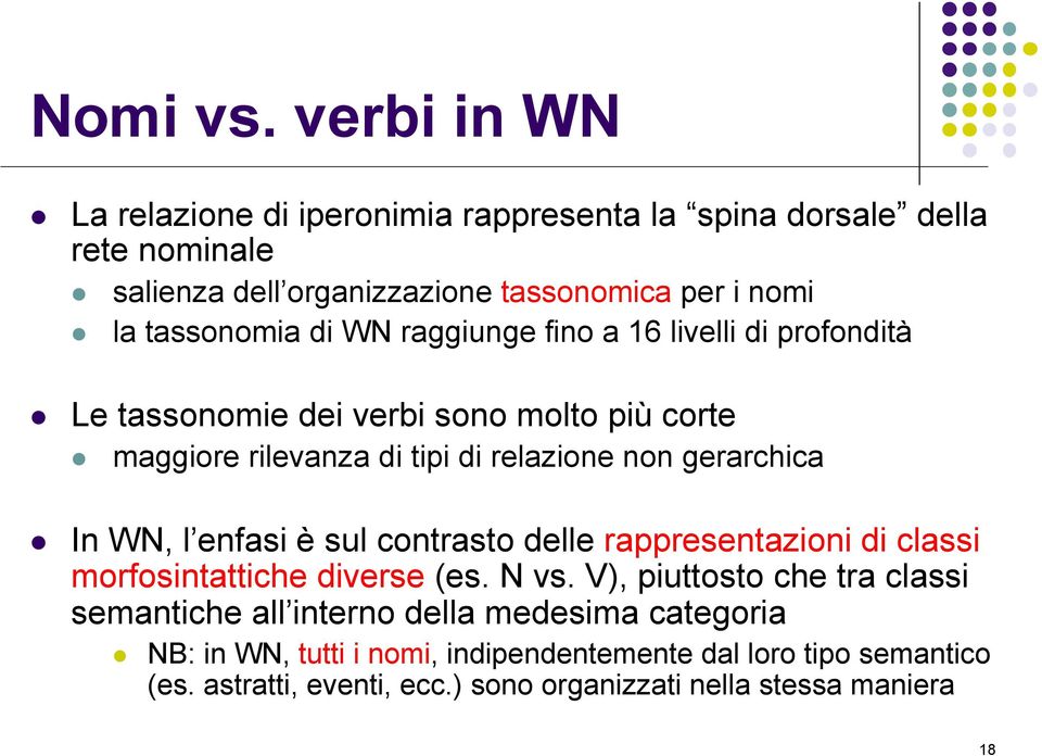 WN raggiunge fino a 16 livelli di profondità Le tassonomie dei verbi sono molto più corte maggiore rilevanza di tipi di relazione non gerarchica In WN, l