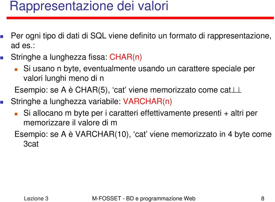 A è CHAR(5), cat viene memorizzato come cat Stringhe a lunghezza variabile: VARCHAR(n) Si allocano m byte per i caratteri effettivamente