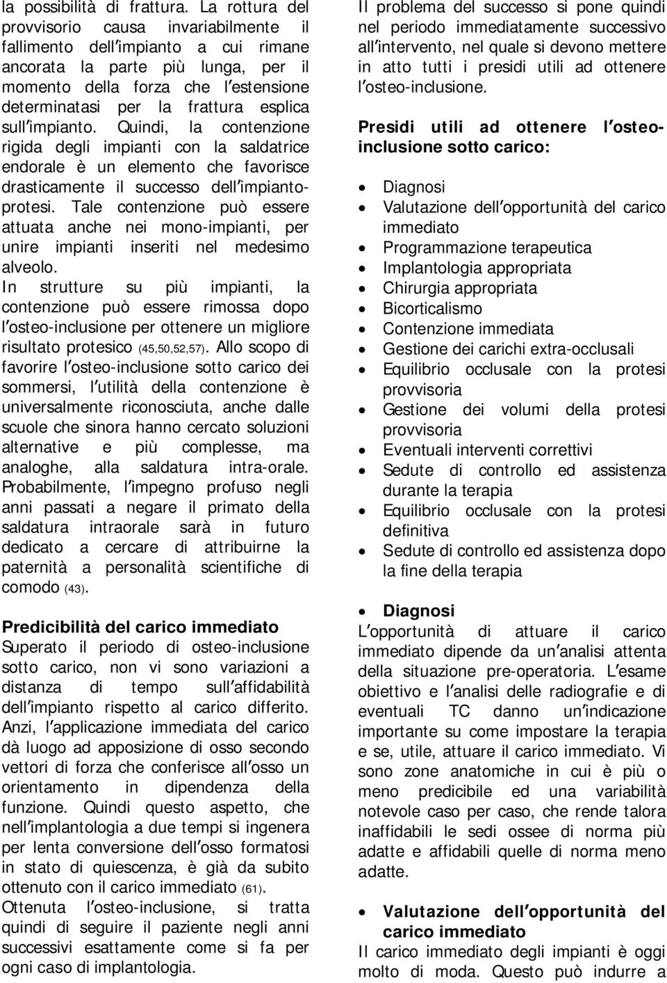 esplica sull impianto. Quindi, la contenzione rigida degli impianti con la saldatrice endorale è un elemento che favorisce drasticamente il successo dell impiantoprotesi.