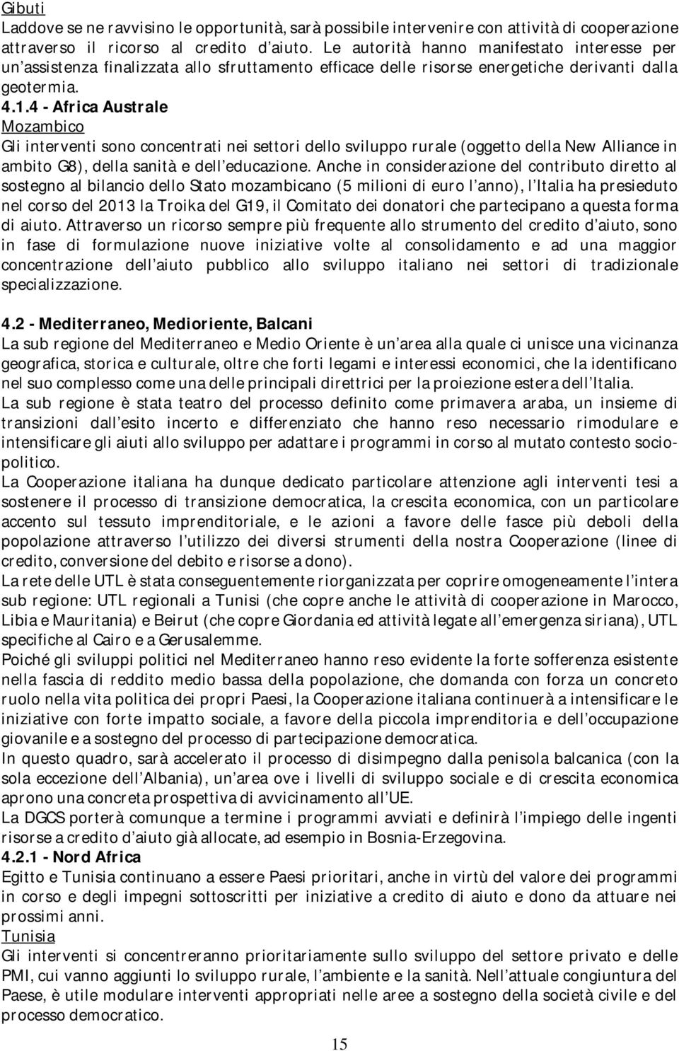 4 - Africa Australe Mozambico Gli interventi sono concentrati nei settori dello sviluppo rurale (oggetto della New Alliance in ambito G8), della sanità e dell educazione.