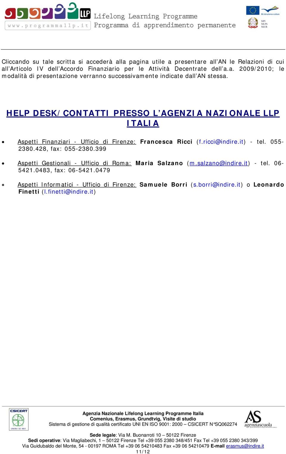 HELP DESK/CONTATTI PRESSO L AGENZIA NAZIONALE LLP ITALIA Aspetti Finanziari - Ufficio di Firenze: Francesca Ricci (f.ricci@indire.it) - tel. 055-2380.