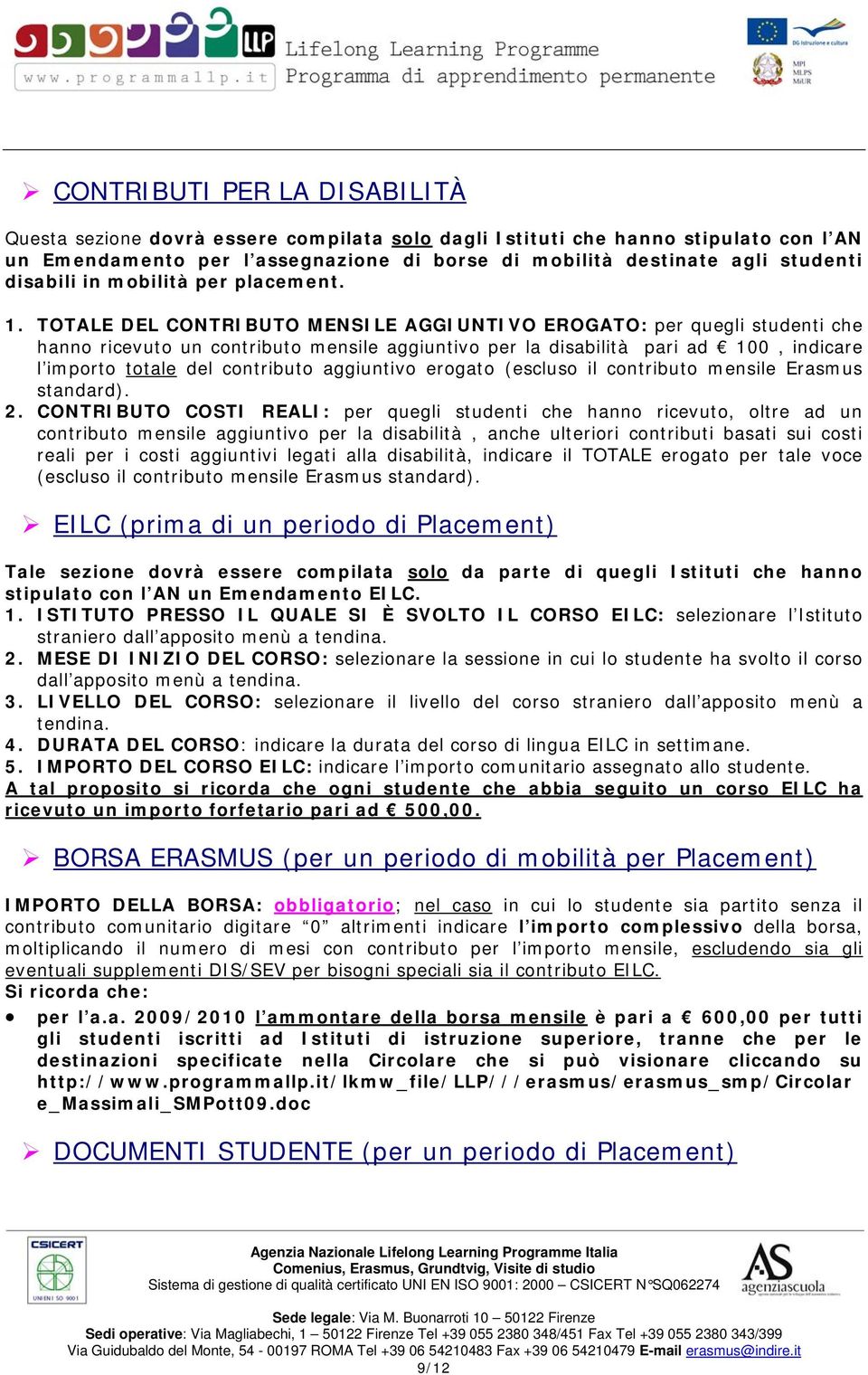 TOTALE DEL CONTRIBUTO MENSILE AGGIUNTIVO EROGATO: per quegli studenti che hanno ricevuto un contributo mensile aggiuntivo per la disabilità pari ad 100, indicare l importo totale del contributo