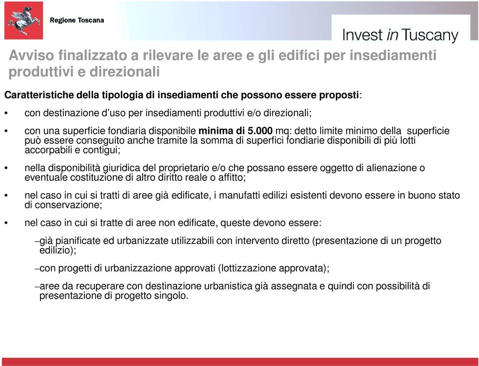 000 mq: detto limite minimo della superficie può essere conseguito anche tramite la somma di superfici fondiarie disponibili di più lotti accorpabili e contigui; nella disponibilità giuridica del