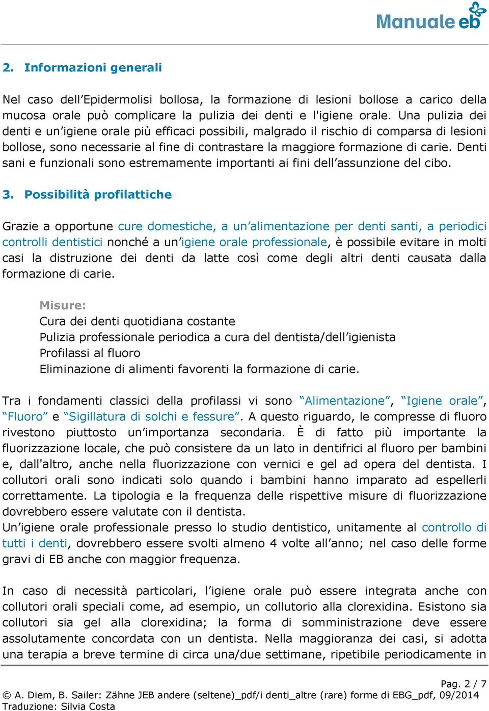 Denti sani e funzionali sono estremamente importanti ai fini dell assunzione del cibo. 3.