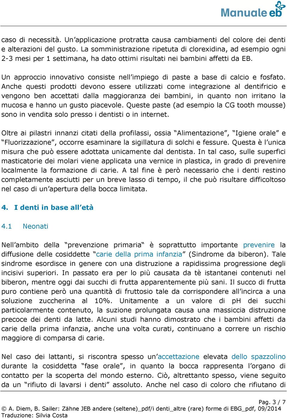 Un approccio innovativo consiste nell impiego di paste a base di calcio e fosfato.