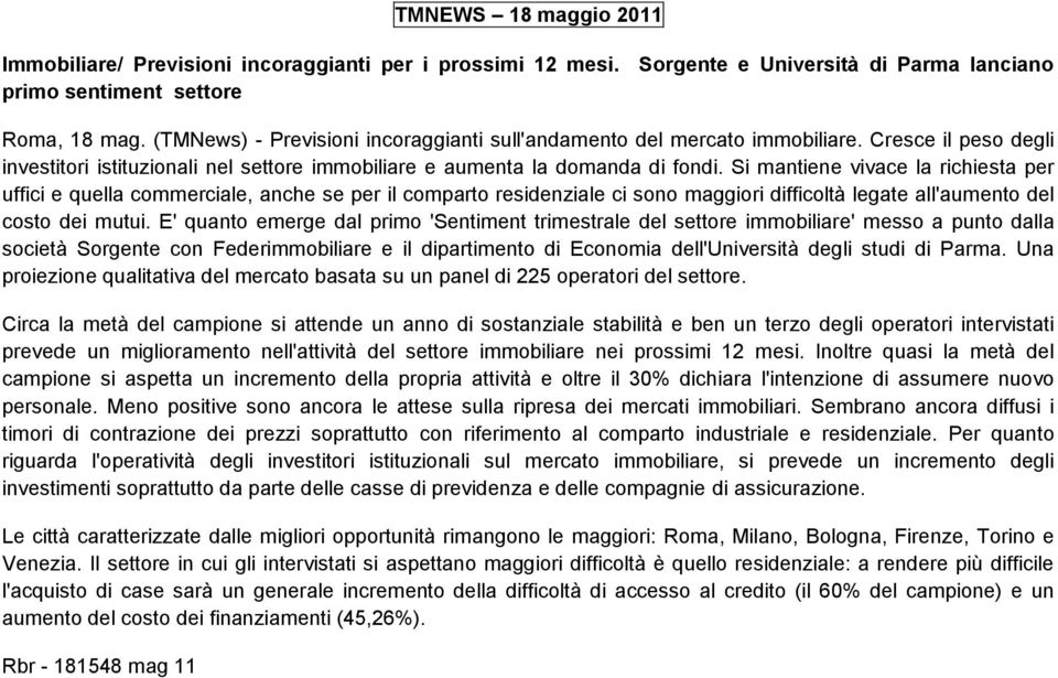 Si mantiene vivace la richiesta per uffici e quella commerciale, anche se per il comparto residenziale ci sono maggiori difficoltà legate all'aumento del costo dei mutui.