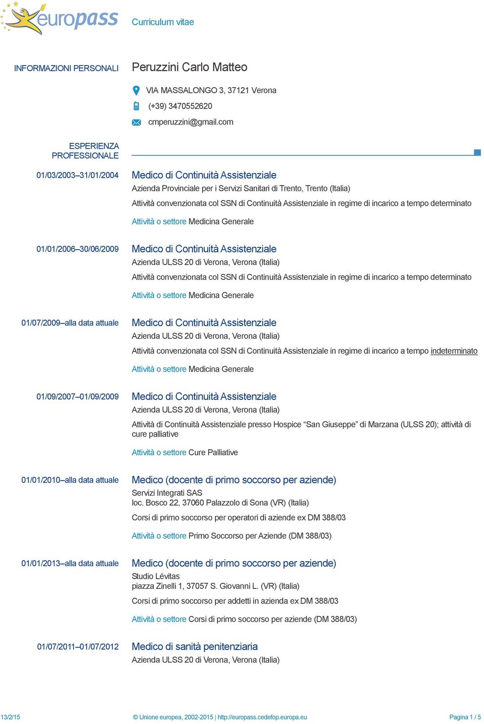 Continuità Assistenziale in regime di incarico a tempo determinato 01/01/2006 30/06/2009 Medico di Continuità Assistenziale Attività convenzionata col SSN di Continuità Assistenziale in regime di