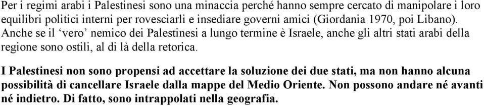 Anche se il vero nemico dei Palestinesi a lungo termine è Israele, anche gli altri stati arabi della regione sono ostili, al di là della retorica.