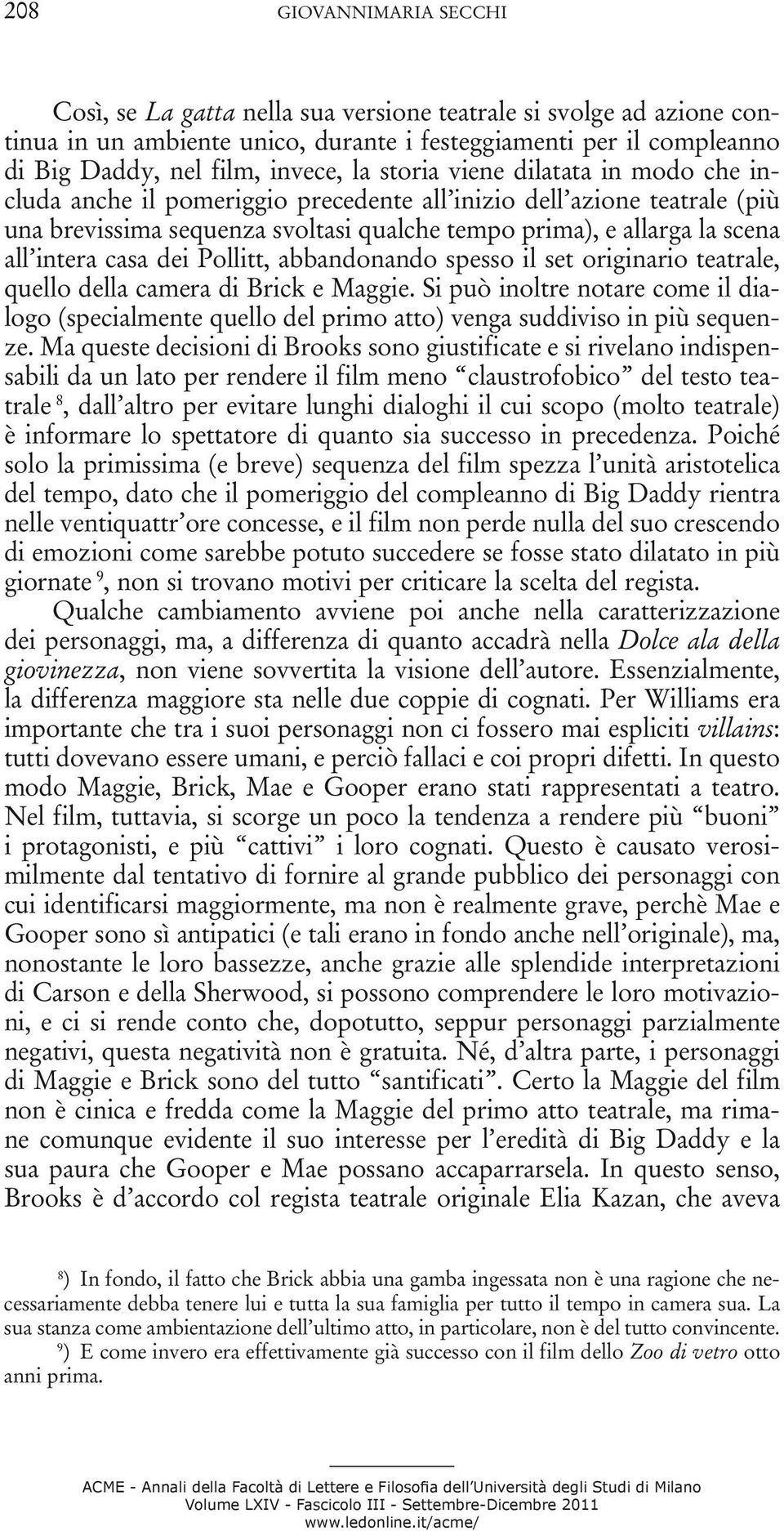 dei Pollitt, abbandonando spesso il set originario teatrale, quello della camera di Brick e Maggie.