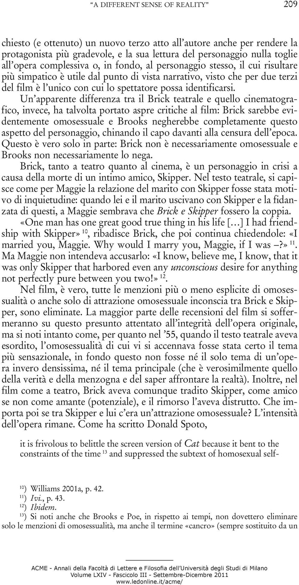 Un apparente differenza tra il Brick teatrale e quello cinematografico, invece, ha talvolta portato aspre critiche al film: Brick sarebbe evidentemente omosessuale e Brooks negherebbe completamente