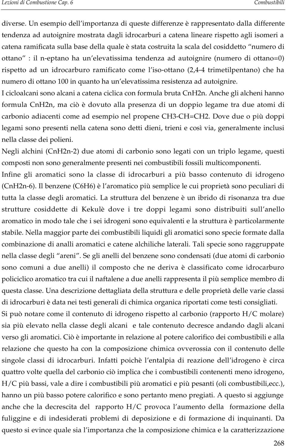 base della quale è stata costruita la scala del cosiddetto numero di ottano : il n-eptano ha un elevatissima tendenza ad autoignire (numero di ottano=0) rispetto ad un idrocarburo ramificato come l