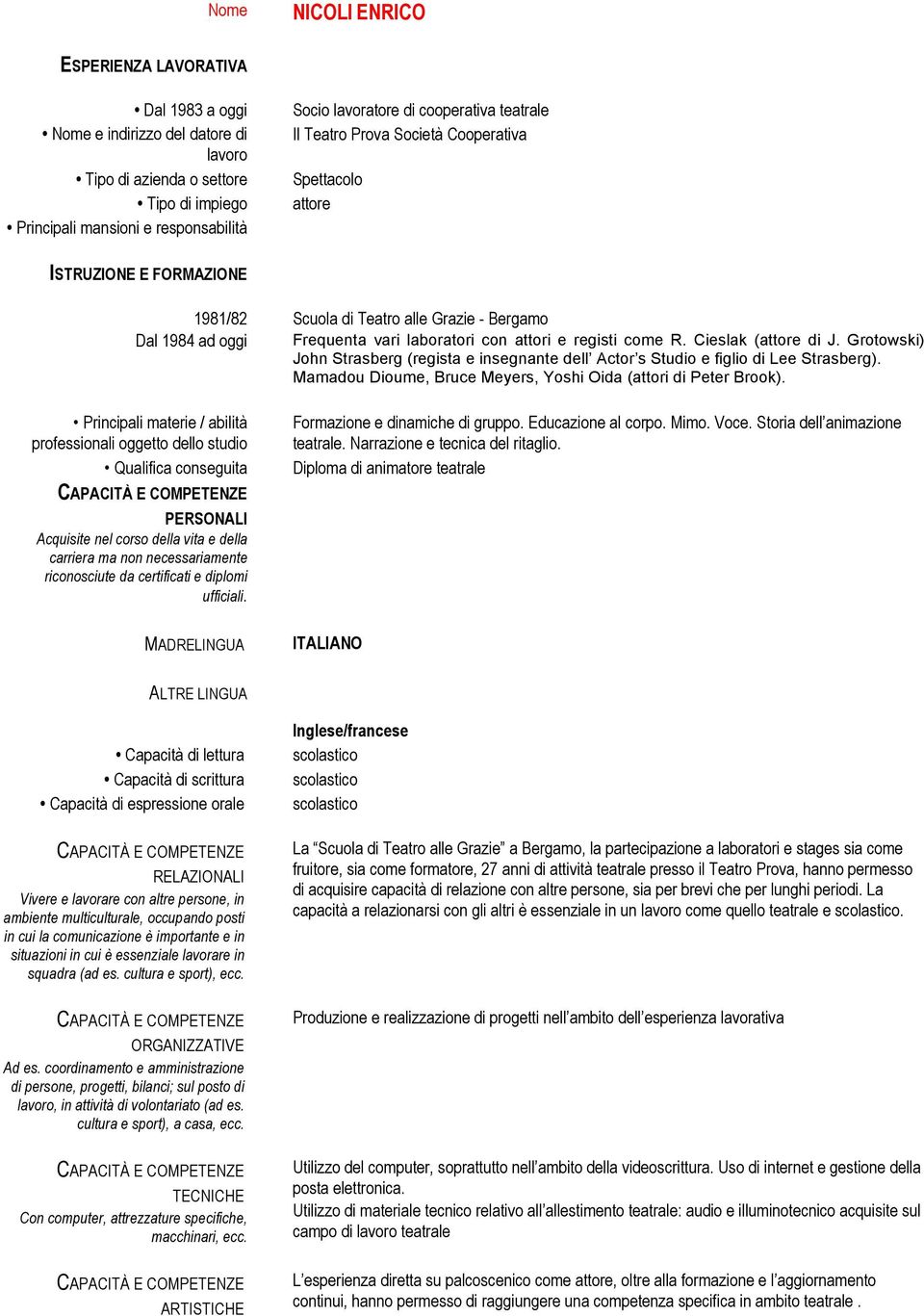 carriera ma non necessariamente riconosciute da certificati e diplomi ufficiali. MADRELINGUA Scuola di Teatro alle Grazie - Bergamo Frequenta vari laboratori con attori e registi come R.