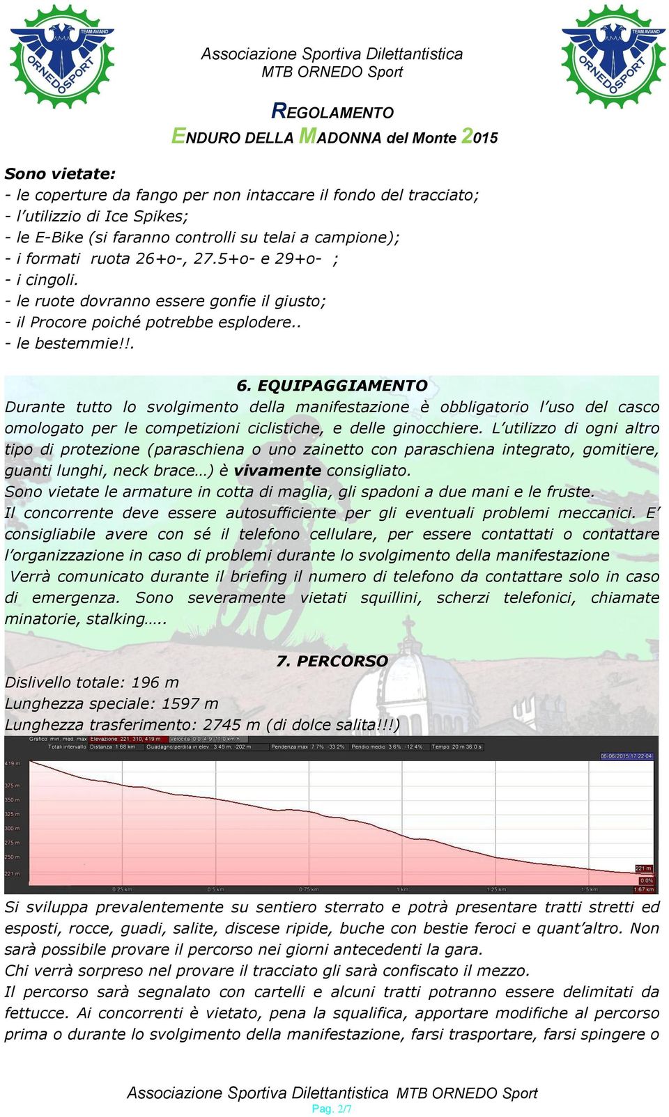 EQUIPAGGIAMENTO Durante tutto lo svolgimento della manifestazione è bb ig i uso del casco omologato per le competizioni ciclistiche, gi hi.