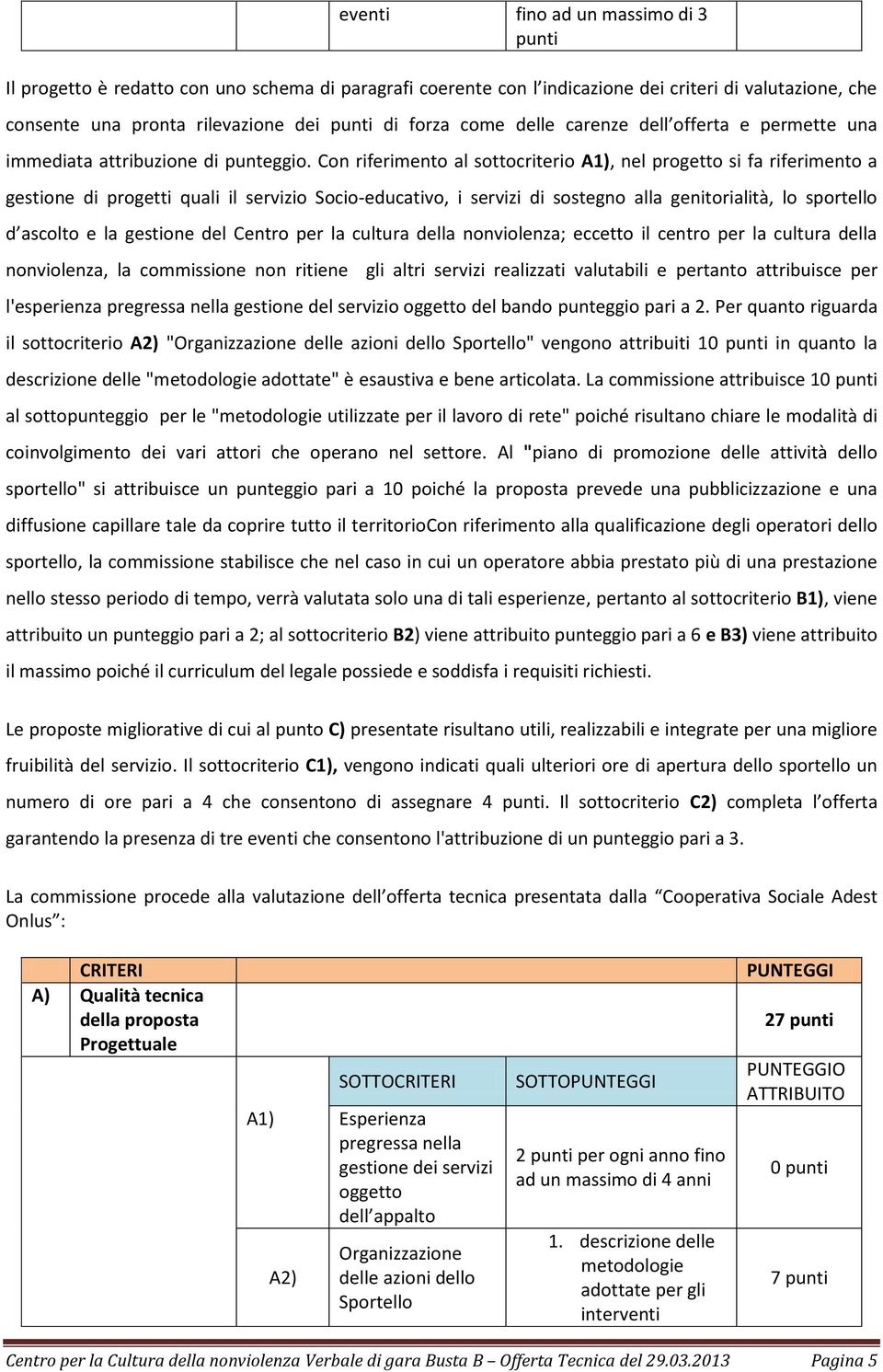 Con riferimento al sottocriterio A1), nel progetto si fa riferimento a gestione di progetti quali il servizio Socio-educativo, i servizi di sostegno alla genitorialità, lo sportello d ascolto e la