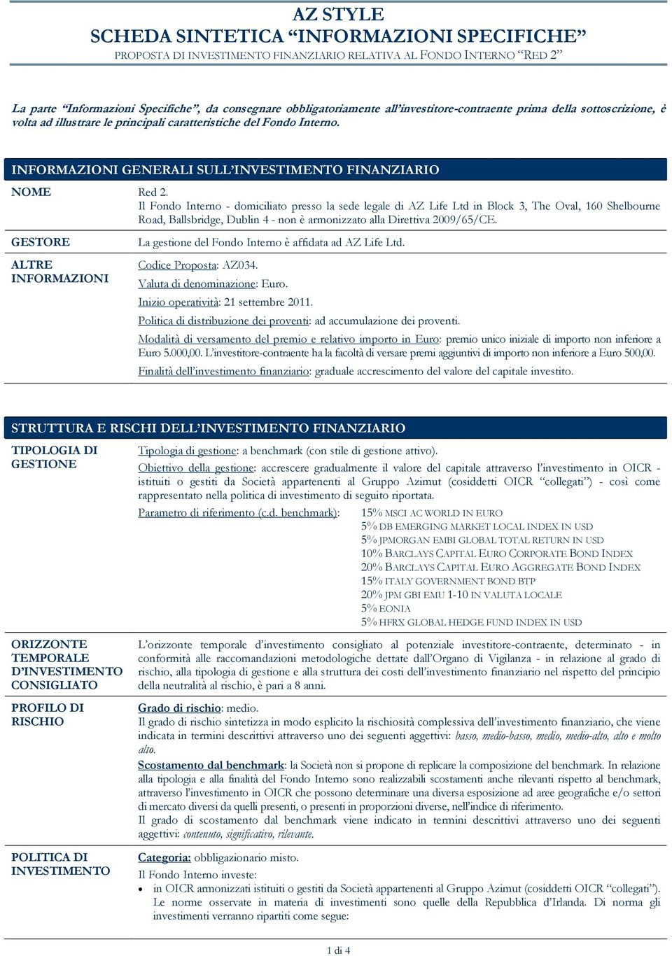 Il Fondo Interno - domiciliato presso la sede legale di AZ Life Ltd in Block 3, The Oval, 160 Shelbourne Road, Ballsbridge, Dublin 4 - non è armonizzato alla Direttiva 2009/65/CE.