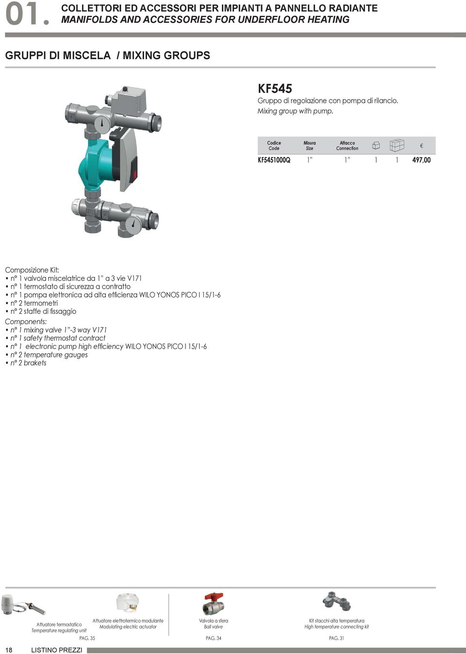 KF5451000Q 1 1 1 1 497,00 Composizione Kit: n 1 valvola miscelatrice da 1 a 3 vie V171 n 1 termostato di sicurezza a contratto n 1 pompa elettronica ad alta efficienza WILO YONOS PICO I 15/1-6 n 2