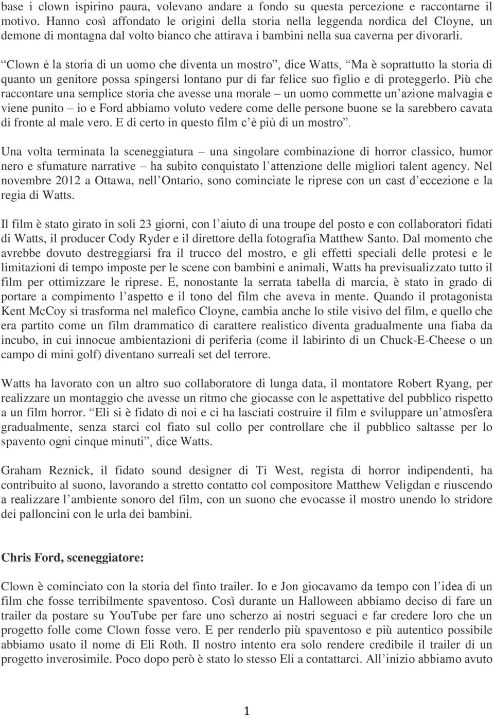 Clown è la storia di un uomo che diventa un mostro, dice Watts, Ma è soprattutto la storia di quanto un genitore possa spingersi lontano pur di far felice suo figlio e di proteggerlo.