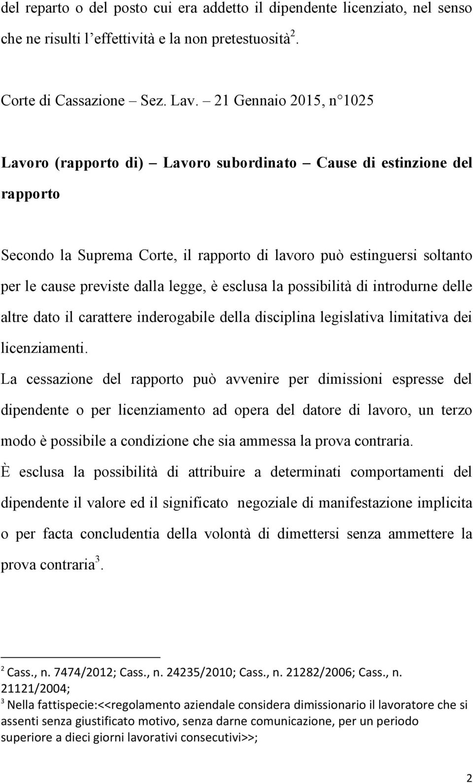 legge, è esclusa la possibilità di introdurne delle altre dato il carattere inderogabile della disciplina legislativa limitativa dei licenziamenti.